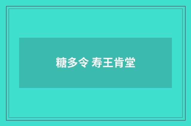 糖多令 寿王肯堂