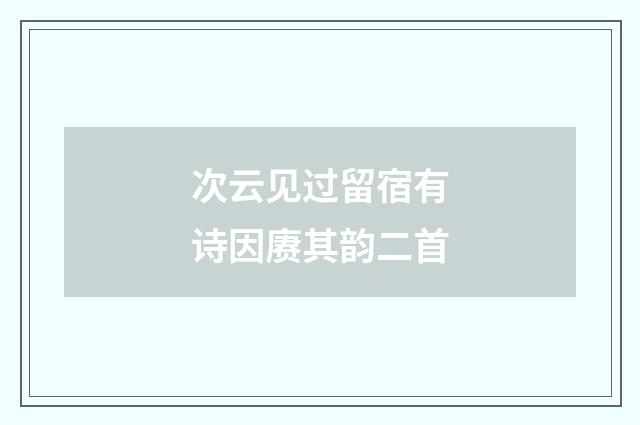 次云见过留宿有诗因赓其韵二首