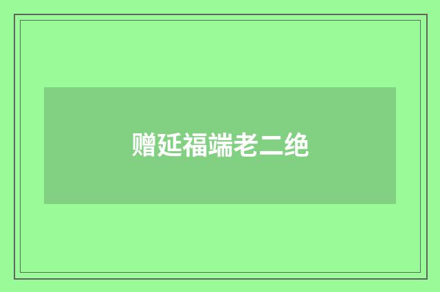 赠延福端老二绝
