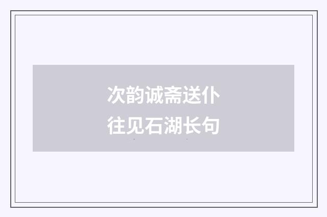 次韵诚斋送仆往见石湖长句