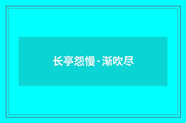 长亭怨慢·渐吹尽