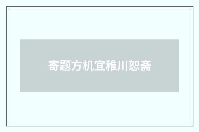 寄题方机宜稚川恕斋