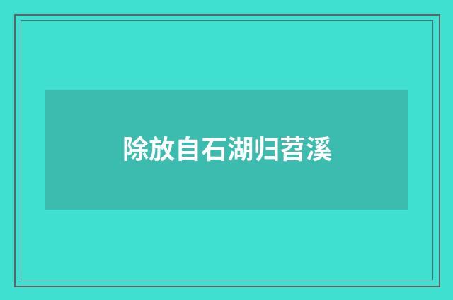 除放自石湖归苕溪