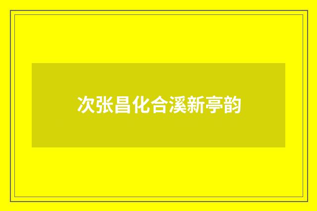 次张昌化合溪新亭韵