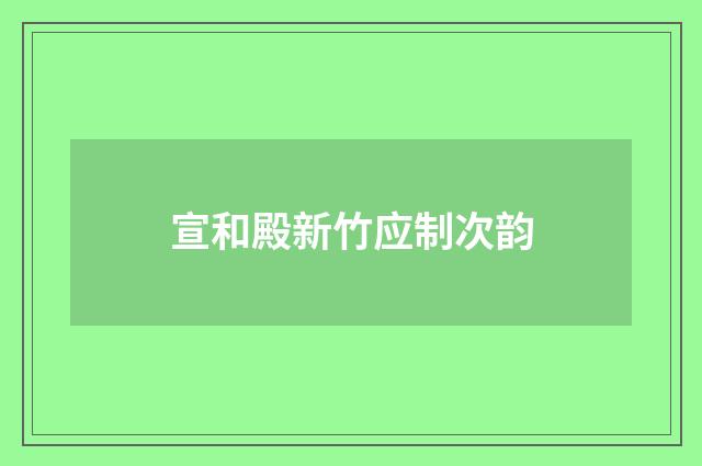 宣和殿新竹应制次韵