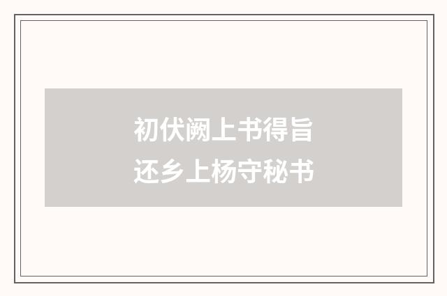 初伏阙上书得旨还乡上杨守秘书