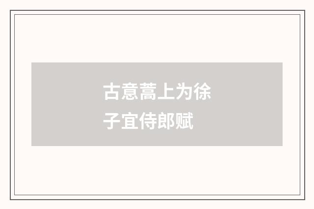 古意蒿上为徐子宜侍郎赋