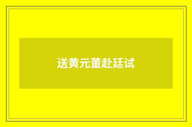 送黄元董赴廷试