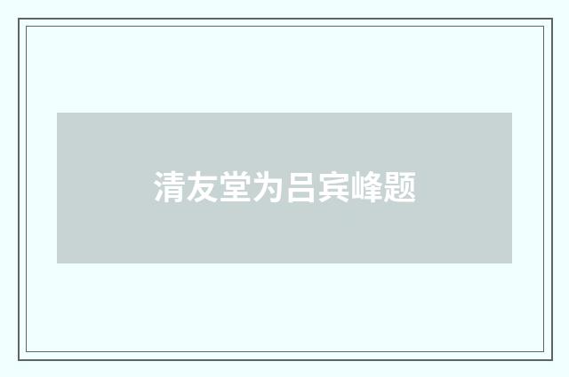 清友堂为吕宾峰题