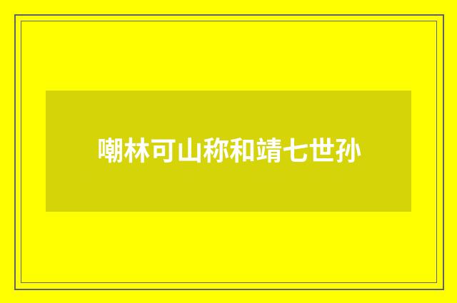 嘲林可山称和靖七世孙