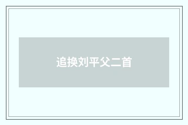 追换刘平父二首