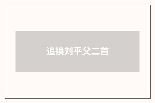 追换刘平父二首