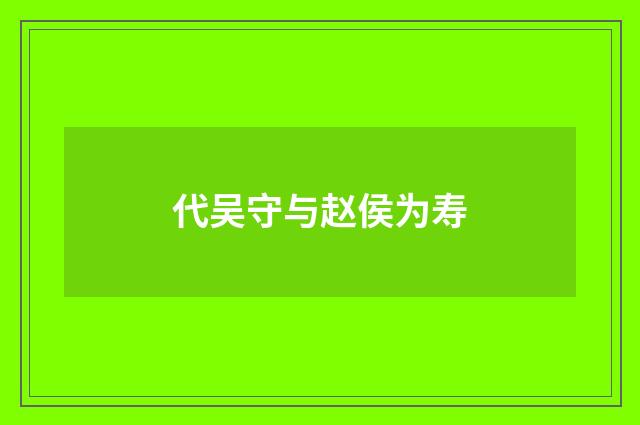代吴守与赵侯为寿