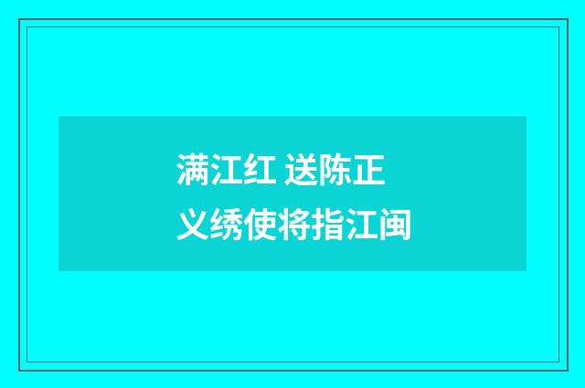 满江红 送陈正义绣使将指江闽