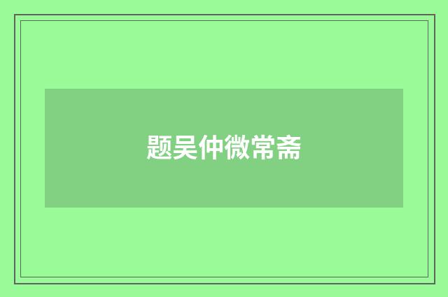 题吴仲微常斋