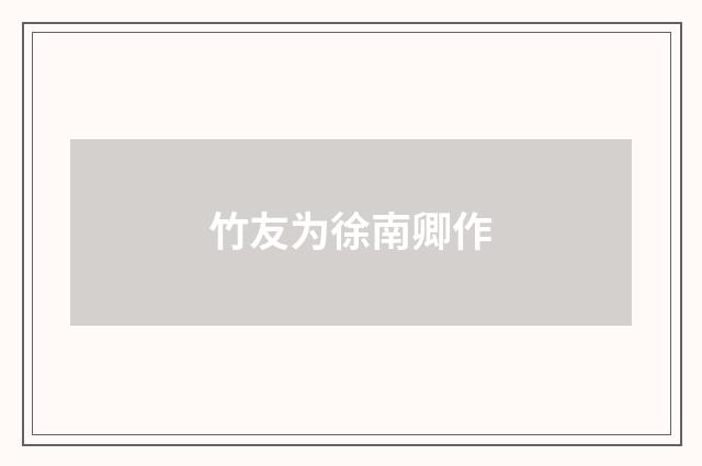竹友为徐南卿作
