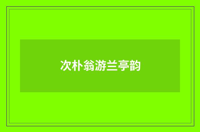 次朴翁游兰亭韵