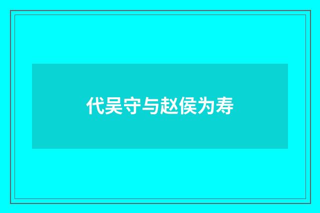 代吴守与赵侯为寿
