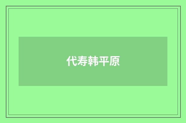 代寿韩平原