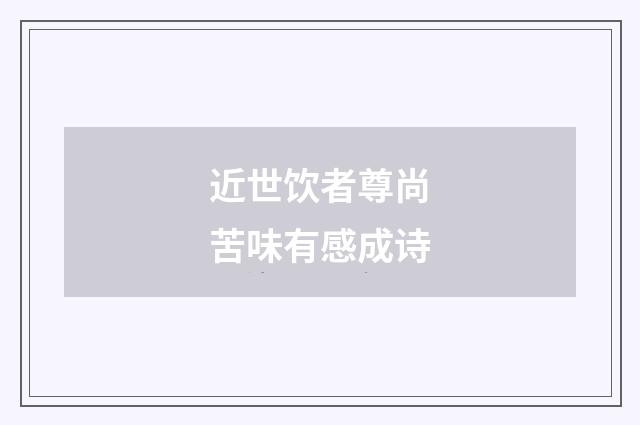 近世饮者尊尚苦味有感成诗