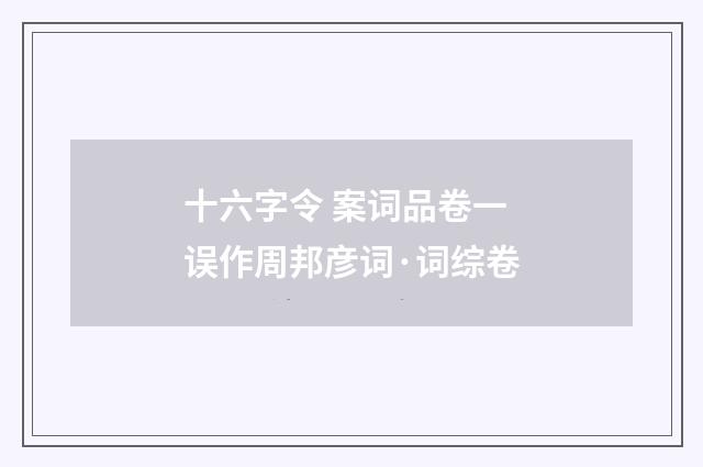 十六字令 案词品卷一误作周邦彦词·词综卷