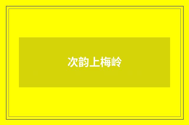 次韵上梅岭