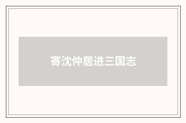 寄沈仲居进三国志