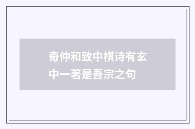 奇仲和致中棋诗有玄中一著是吾宗之句