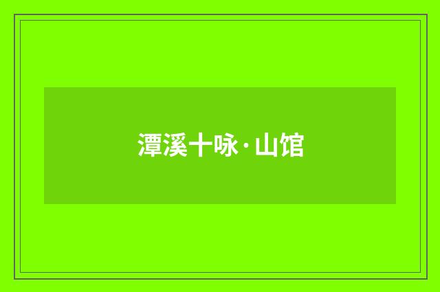 潭溪十咏·山馆