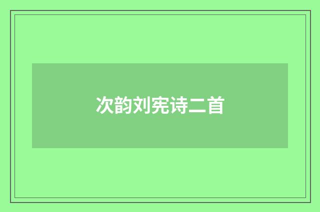 次韵刘宪诗二首