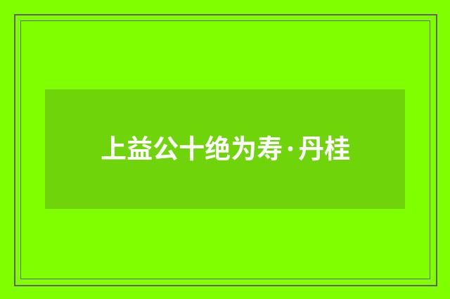 上益公十绝为寿·丹桂