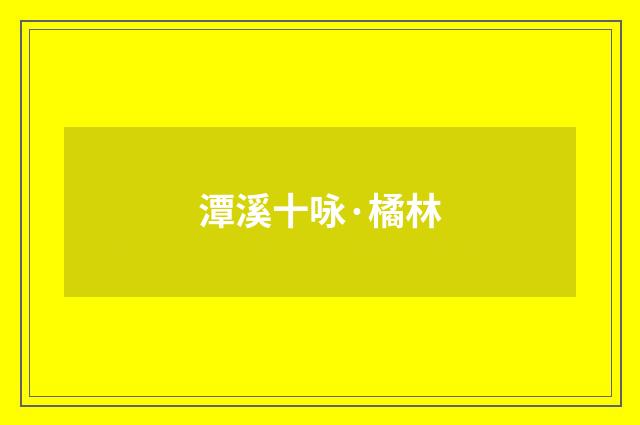 潭溪十咏·橘林