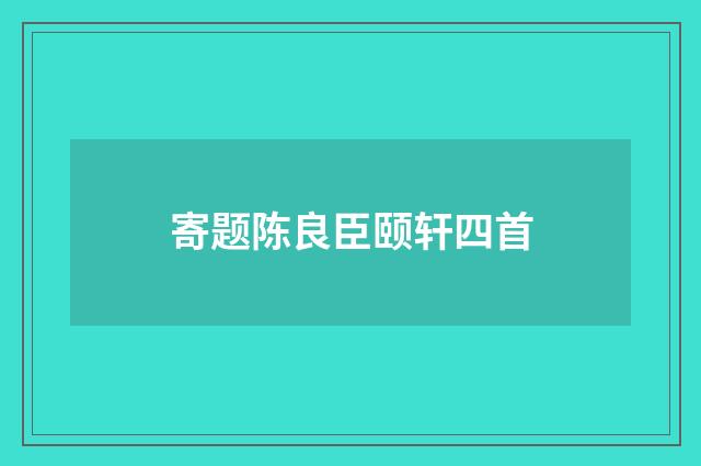 寄题陈良臣颐轩四首