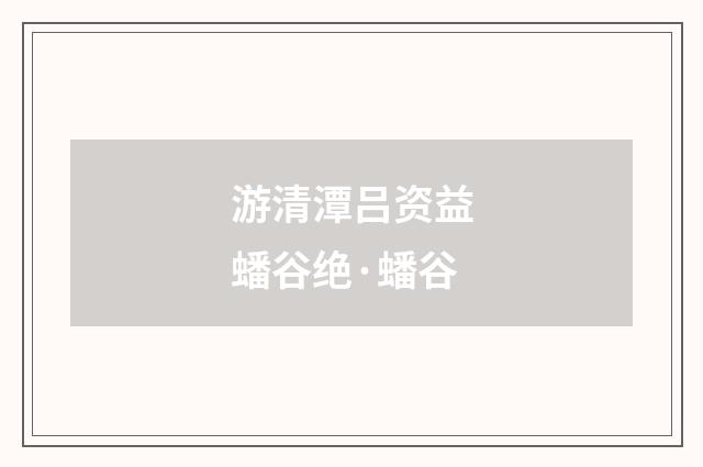 游清潭吕资益蟠谷绝·蟠谷