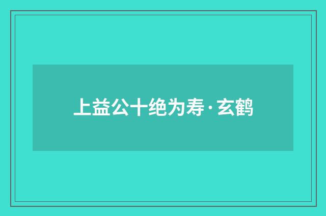 上益公十绝为寿·玄鹤