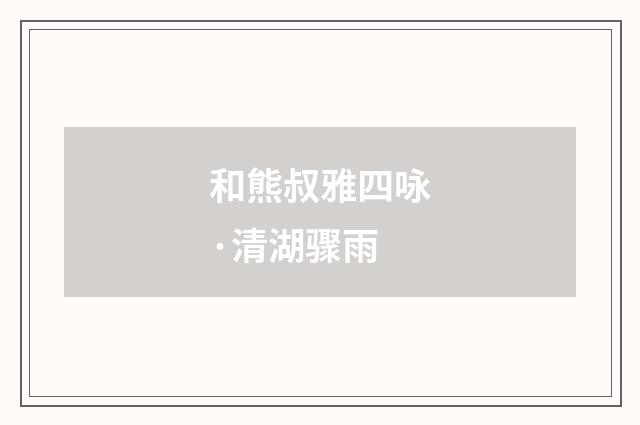和熊叔雅四咏·清湖骤雨