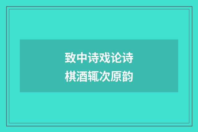 致中诗戏论诗棋酒辄次原韵