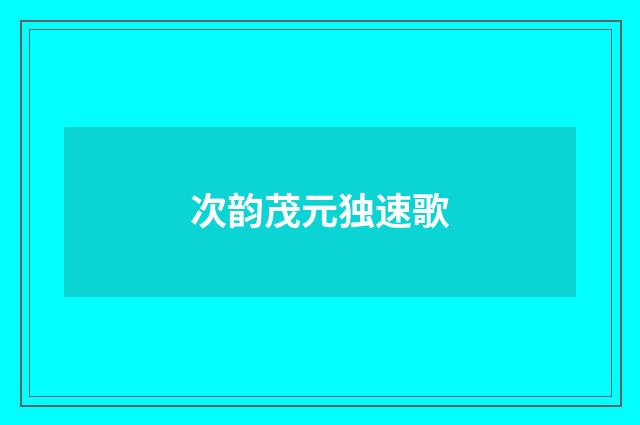 次韵茂元独速歌