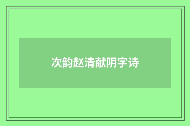 次韵赵清献阴字诗