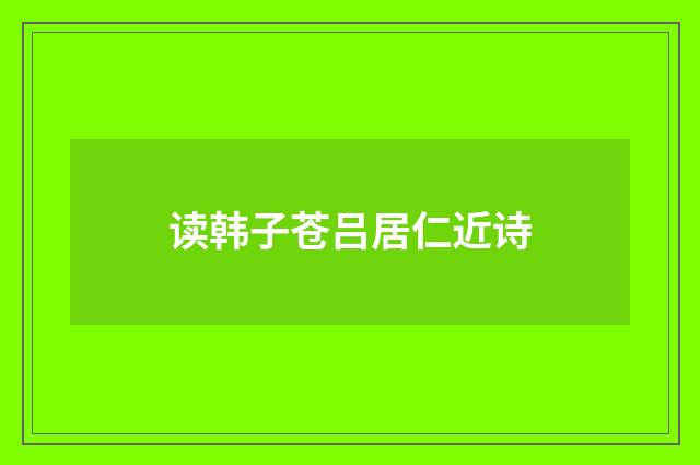 读韩子苍吕居仁近诗