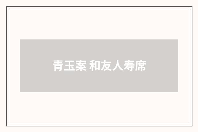 青玉案 和友人寿席