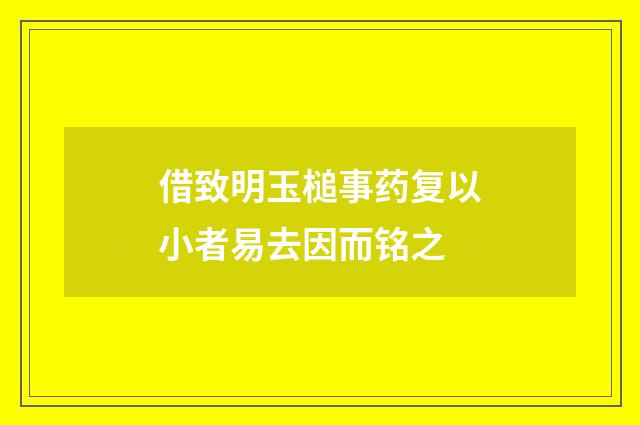 借致明玉槌事药复以小者易去因而铭之