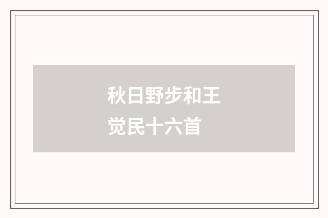 秋日野步和王觉民十六首