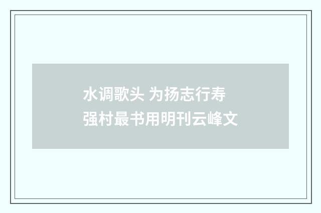 水调歌头 为扬志行寿 强村最书用明刊云峰文