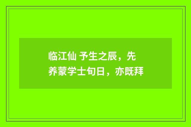 临江仙 予生之辰，先养蒙学士旬日，亦既拜