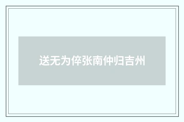 送无为倅张南仲归吉州