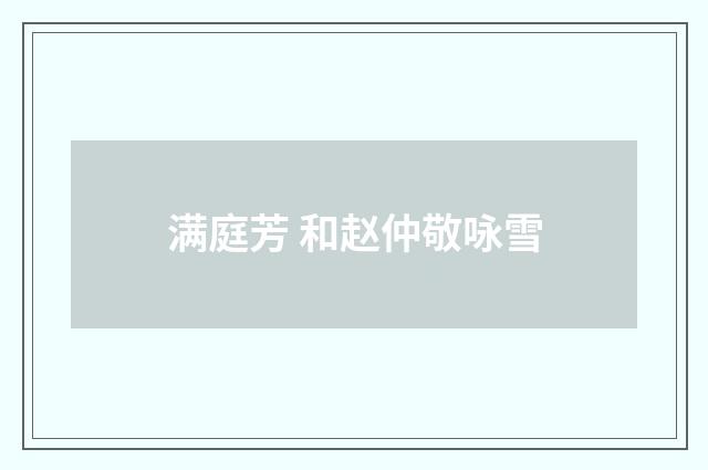 满庭芳 和赵仲敬咏雪