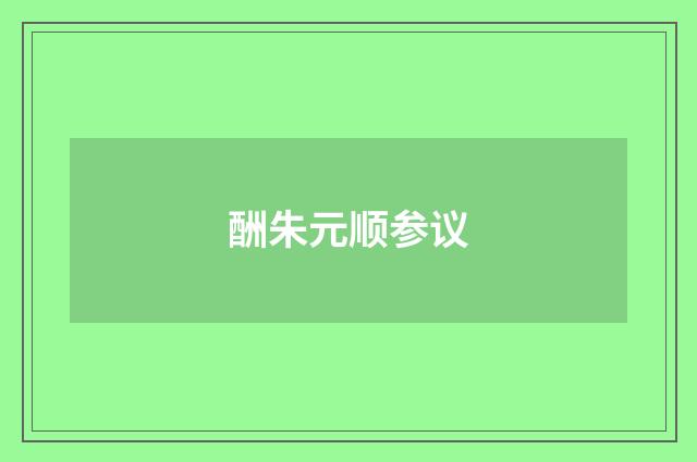 酬朱元顺参议