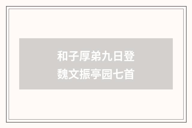 和子厚弟九日登魏文振亭园七首