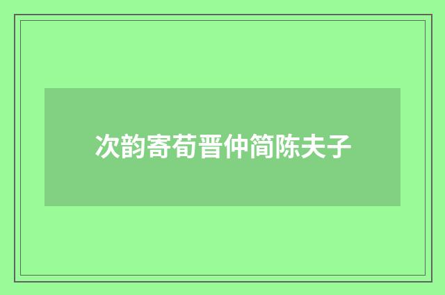 次韵寄荀晋仲简陈夫子